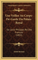 Une Veillée Au Corps-de-Garde Du Palais-Royal, Ou Louis-Philippe, Roi Des Français 1249654378 Book Cover
