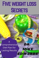 Five Weight Loss Secrets: A Comprehensive Diet Plan for Lasting Results B0BW32R6H8 Book Cover