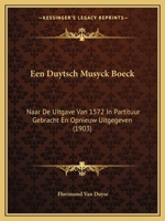 Een Duytsch Musyck Boeck: Naar De Uitgave Van 1572 In Partituur Gebracht En Opnieuw Uitgegeven (1903) 1168051150 Book Cover