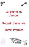 La plume et l'amour - Recueil d'une vie: Tome Premier 2955592013 Book Cover