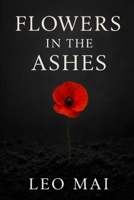 Flowers in the Ashes:Volume1: A Novel of Youth, Ideals, and Betrayal (Witness to an Era) B0FRNQFV9D Book Cover