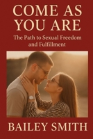 COME AS YOU ARE: THE PATH TO SEXUAL FREEDOM AND FULFILLMENT B0FNX6RJ24 Book Cover