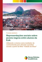 Representações sociais sobre jovens negros entre alunos da EJA: Utilizando o cinema como mediador de conhecimento para abordar questões sociais a partir do filme "Cidade de Deus" 6139789478 Book Cover