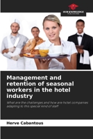 Management and retention of seasonal workers in the hotel industry: What are the challenges and how are hotel companies adapting to this special kind of staff 620604355X Book Cover