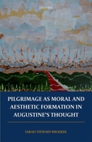 Pilgrimage as Moral and Aesthetic Formation in Augustine's Thought 0198804997 Book Cover