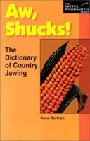 Aw, Shucks!: The Dictionary of Country Jawing (The New Artful Wordsmith Series) 0844209066 Book Cover