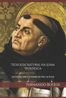 Teologia Natural na Suma Teológica: Um estudo sobre as questões referentes a Deus no início da Summa Theologiae de São Tomás (Portuguese Edition) B0GQR9TRPN Book Cover