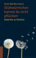 Gluhwurmchen Kannst Du Nicht Pflucken: Gedichte Zu Kohelet (German Edition) 3290186393 Book Cover
