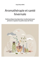 Aromathérapie et santé hivernale: Guide pratique du préparateur en pharmacie pour prévenir et apaiser les petits maux de l'hiver 2322615307 Book Cover
