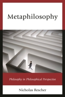 Metaphilosophy: Philosophy in Philosophical Perspective 0739199773 Book Cover