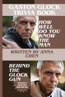 Gaston Glock Trivia Book: How Well Do You Know The Man Behind The Glock Pistol (135 Fun Facts To Help You Know Gaston Glock More) B0CRB9L19X Book Cover