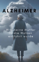 Alzheimer: Wie meine Mutter in die Wolken entführt wurde (German Edition) 3759767826 Book Cover