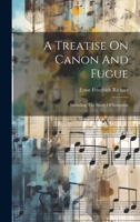 A Treatise On Canon And Fugue: Including The Study Of Imitation 1022408119 Book Cover