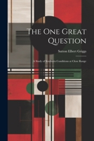 The One Great Question: A Study of Southern Conditions at Close Range 1022040332 Book Cover