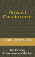 Outward Consciousness: The Residing Consequence of the Fall B0GJ6T2F2L Book Cover