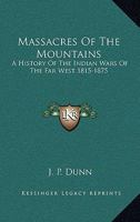 Massacres Of The Mountains: A History Of The Indian Wars Of The Far West 1815-1875 1428619313 Book Cover
