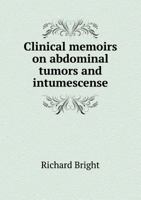 Clinical Memoirs on Abdominal Tumors and Intumescence (Classic Reprint) 1357645112 Book Cover