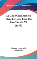 Le Code Civil Annote Etant Le Code Civil Du Bas-Canada V1 (1879) 1160740992 Book Cover