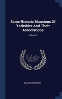 Some Historic Mansions Of Yorkshire And Their Associations, Volume 2 1376963949 Book Cover