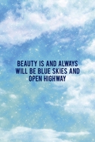 Beauty Is And Always Will Be Blue Skies And Open Highway: All Purpose 6x9 Blank Lined Notebook Journal Way Better Than A Card Trendy Unique Gift Blue Sky 1706718128 Book Cover