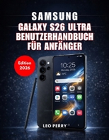 Samsung Galaxy S26 Ultra Benutzerhandbuch für Anfänger (Ausgabe 2026) (German Edition) B0GRVGGFV6 Book Cover