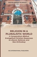 RELIGION IN A PLURALISTIC WORLD: A Biblical Evangelical Christian Responses to Liberal, Rational, and Neo-Orthodoxy B08JVKFVKS Book Cover