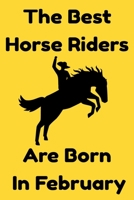 The Best Horse Riders Are Born In February : Journal Gift For Women/Men/Boss/Coworkers/Colleagues/Students/Friends, Notebook Birthday Gift for Horse ... Notebook / Journal Gift, 120 Pages, 6x9. 1679762435 Book Cover