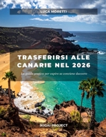 TRASFERIRSI ALLE CANARIE NEL 2026: La guida pratica per capire se conviene davvero e confronto concreto tra Tenerife, Fuerteventura e Gran Canaria (Italian Edition) B0FRLVSPH6 Book Cover