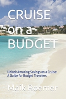 CRUISE on a BUDGET: Unlock Amazing Savings on a Cruise: A Guide for Budget Travelers B0BTJJWBZ6 Book Cover