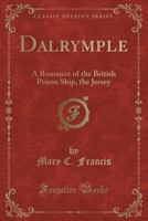 Dalrymple: A Romance of the British Prison Ship, the Jersey (Classic Reprint) 0282539395 Book Cover