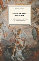 The Dominant Religion: A Catholic Response to the Crisis of Secular Humanism B0F1YBHX5J Book Cover