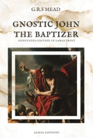 Gnostic John the Baptizer: Annotated Edition in Large Print 2384551361 Book Cover