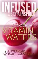Infused: 26 Spa Inspired Natural Vitamin Waters: Cleansing Fruit Infused Water Recipe Book 0991972937 Book Cover