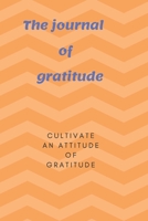 The journal of gratitude: cultivate an attitude of graditute: 3 things to thank for everyday 1654331759 Book Cover