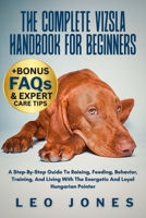 THE COMPLETE VIZSLA HANDBOOK FOR BEGINNERS: A Step-By-Step Guide To Raising, Feeding, Behavior, Training, And Living With The Energetic And Loyal Hungarian Pointer B0FP1FZC11 Book Cover