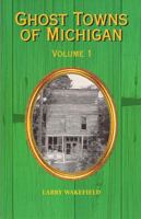 Ghost Towns of Michigan: Volume 1 1882376773 Book Cover