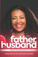 MY FATHER, MY HUSBAND: Seeking the one who fulfills the heart B0GYDQ7T9D Book Cover