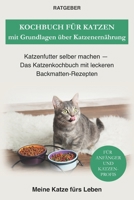 Kochbuch für Katzen mit Grundlagen über Katzenernährung: Katzenfutter selber machen - Das Katzenkochbuch mit leckeren Backmatten-Rezepten B0948RPDK7 Book Cover
