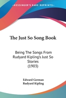 The Just So Song Book Being the Songs from Rudyard Kipling's Just So Stories set to Music by Edward German 1018554866 Book Cover