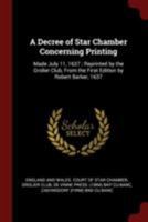 A Decree of Star Chamber Concerning Printing: Made July 11, 1637; Reprinted by the Grolier Club, from the First Edition by Robert Barker, 1637 1375896040 Book Cover