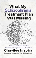 What My Schizophrenia Treatment Plan Was Missing: Lessons on Recovery for Patients, Caregivers, and Providers B0H6R1H3WT Book Cover