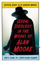 Sexual Ideology in the Works of Alan Moore: Critical Essays on the Graphic Novels 0786464534 Book Cover