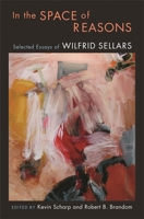 In the Space of Reasons: Selected Essays of Wilfrid Sellars 0674024982 Book Cover