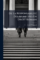 De La Responsabilité Des Municipes En Droit Romain: De La Responsabilité Des Commmunes En Droit Français... 1274664985 Book Cover