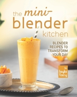 The Mini-Blender Kitchen: Blender Recipes to Transform Your Day B09KN2QCCQ Book Cover