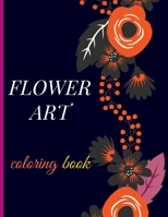 FLOWER ART Coloring book: Flower coloring book , 60 Beautiful Flower Designs Including Succulents, Potted Plants, Rose, Bouquets, Wildflowers, Wreaths and Many More! B08T4DD8SC Book Cover