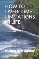 HOW TO OVERCOME LIMITATIONS IN LIFE: Living Life Without Boundaries 1090709285 Book Cover