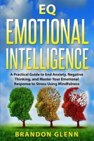 EQ emotional intelligence: A Practical Guide to End Anxiety, Negative Thinking, and Master Your Emotional Response to Stress Using Mindfulness 1086874463 Book Cover