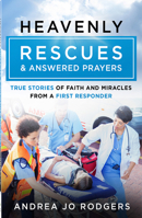 Heavenly Rescues and Answered Prayers: True Stories of Faith and Miracles from a First Responder 0736990011 Book Cover