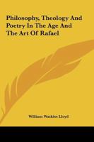 Philosophy, Theology and Poetry in the Age and the Art of Rafael 0548306869 Book Cover